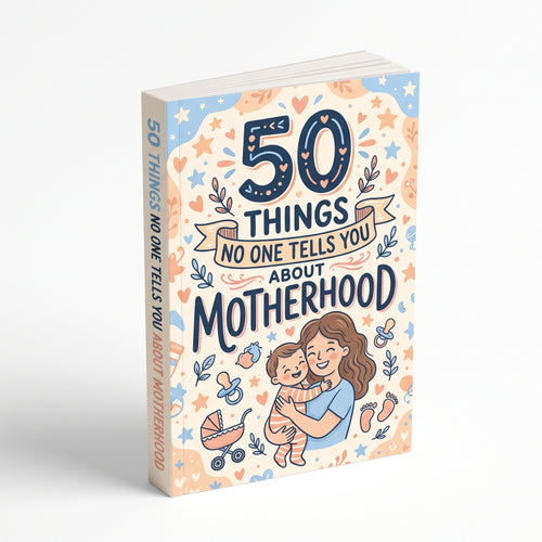 50 THINGS NO ONE TELLS YOU ABOUT MOTHERHOOD